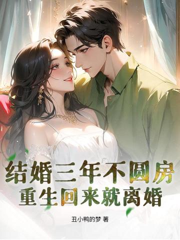 结婚三年不圆房，重生回来就离婚结婚三年不圆房，重生回来就离婚
